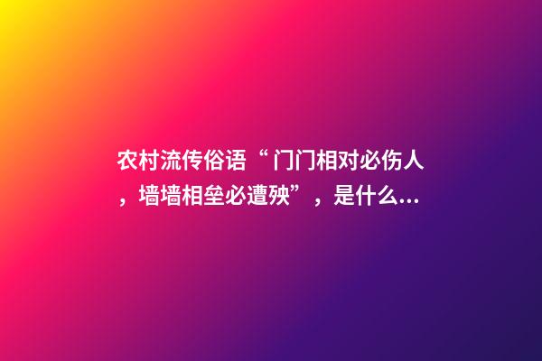 农村流传俗语“ 门门相对必伤人，墙墙相垒必遭殃”，是什么意思？